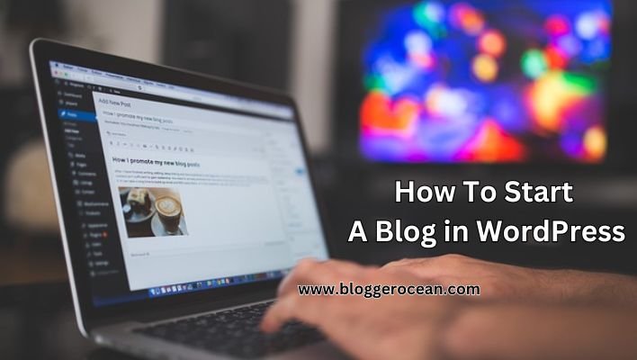 How To Start A Blog in WordPress : A Step-by-Step Guide